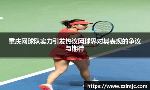 重庆网球队实力引发热议网球界对其表现的争议与期待